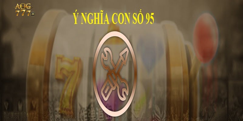 Tìm hiểu ý nghĩa của con số 95