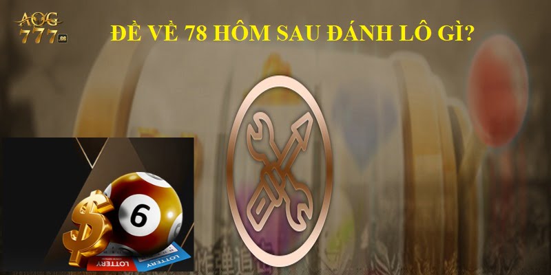 Đề về 78 hôm sau đánh con lô gì